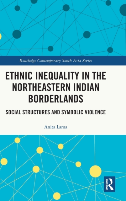 Ethnic Inequality in the Northeastern Indian Borderlands : Social Structures and Symbolic Violence, Hardback Book