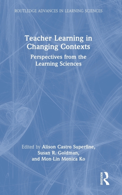Teacher Learning in Changing Contexts : Perspectives from the Learning Sciences, Hardback Book