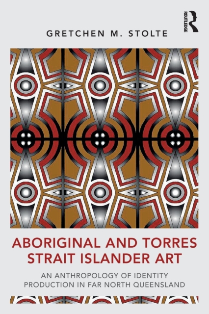 Aboriginal and Torres Strait Islander Art : An Anthropology of Identity Production in Far North Queensland, Paperback / softback Book