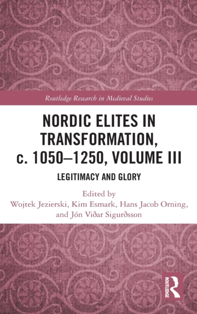 Nordic Elites in Transformation, c. 1050-1250, Volume III : Legitimacy and Glory, Hardback Book