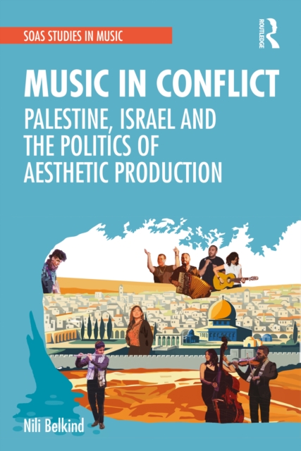Music in Conflict : Palestine, Israel and the Politics of Aesthetic Production, Paperback / softback Book
