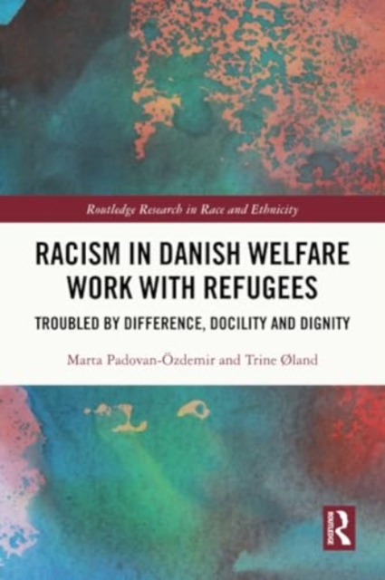 Racism in Danish Welfare Work with Refugees : Troubled by Difference, Docility and Dignity, Paperback / softback Book