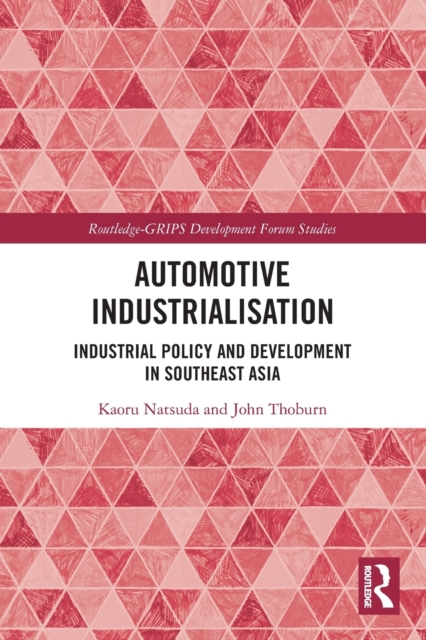 Automotive Industrialisation : Industrial Policy and Development in Southeast Asia, Paperback / softback Book