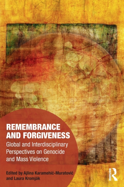 Remembrance and Forgiveness : Global and Interdisciplinary Perspectives on Genocide and Mass Violence, Paperback / softback Book