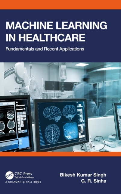 Machine Learning in Healthcare : Fundamentals and Recent Applications, Hardback Book