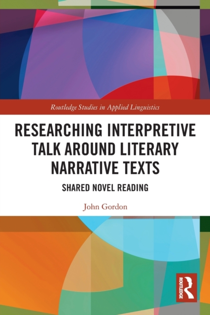 Researching Interpretive Talk Around Literary Narrative Texts : Shared Novel Reading, Paperback / softback Book
