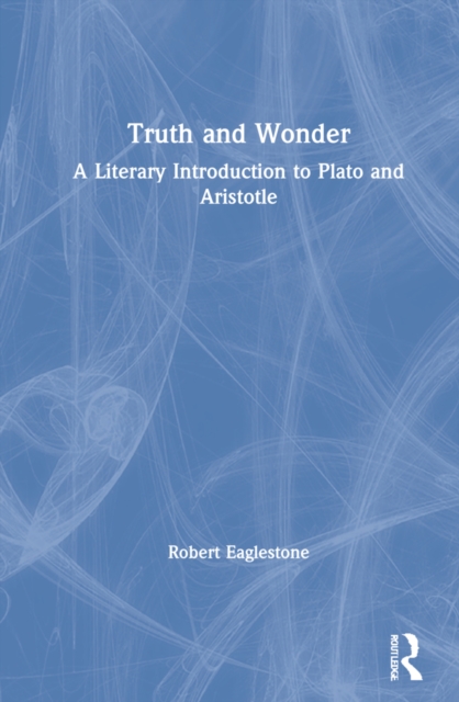 Truth and Wonder : A Literary Introduction to Plato and Aristotle, Hardback Book