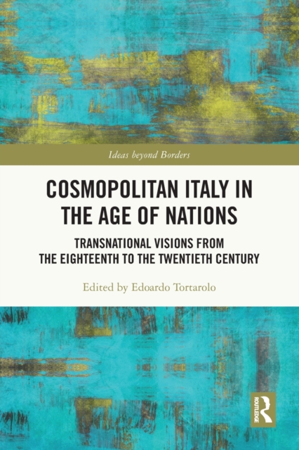 Cosmopolitan Italy in the Age of Nations : Transnational Visions from the Eighteenth to the Twentieth Century, Paperback / softback Book