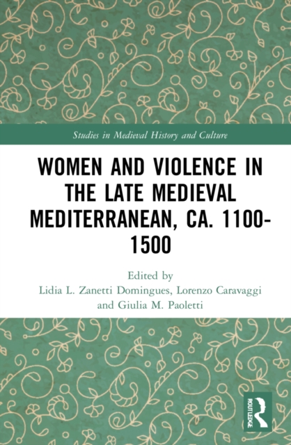 Women and Violence in the Late Medieval Mediterranean, ca. 1100-1500, Hardback Book