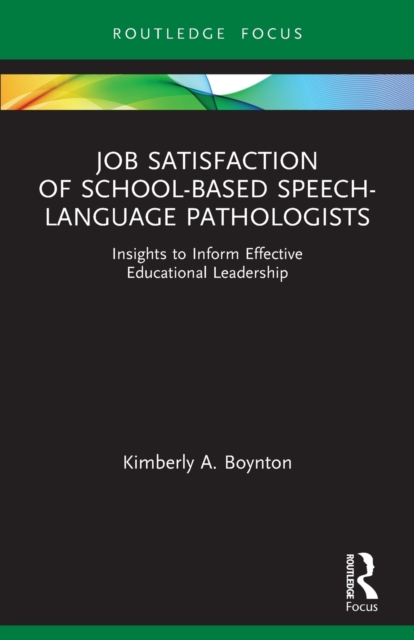 Job Satisfaction of School-Based Speech-Language Pathologists : Insights to Inform Effective Educational Leadership, Paperback / softback Book