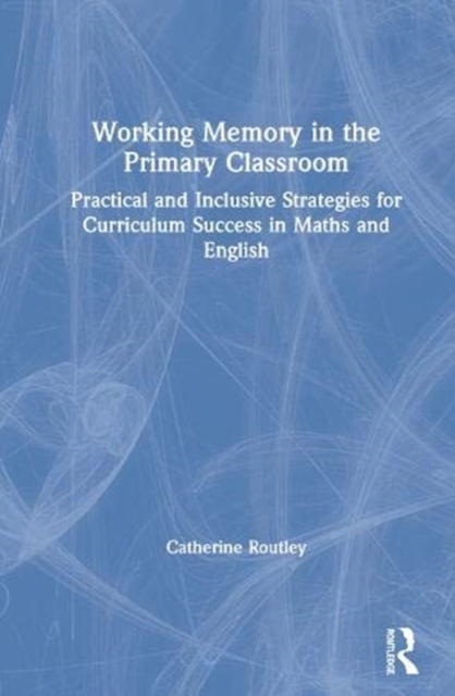Working Memory in the Primary Classroom : Practical and Inclusive Strategies for Curriculum Success in Maths and English, Hardback Book