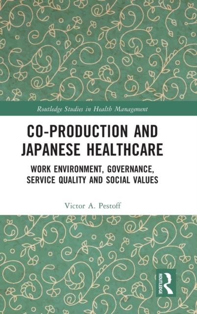 Co-production and Japanese Healthcare : Work Environment, Governance, Service Quality and Social Values, Hardback Book