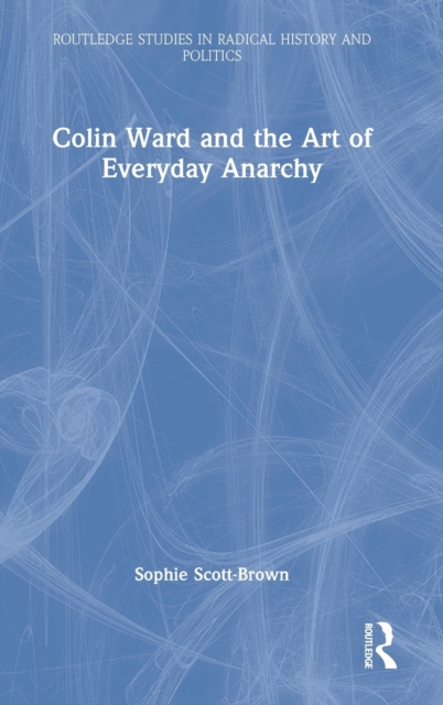 Colin Ward and the Art of Everyday Anarchy, Hardback Book
