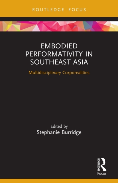 Embodied Performativity in Southeast Asia : Multidisciplinary Corporealities, Paperback / softback Book