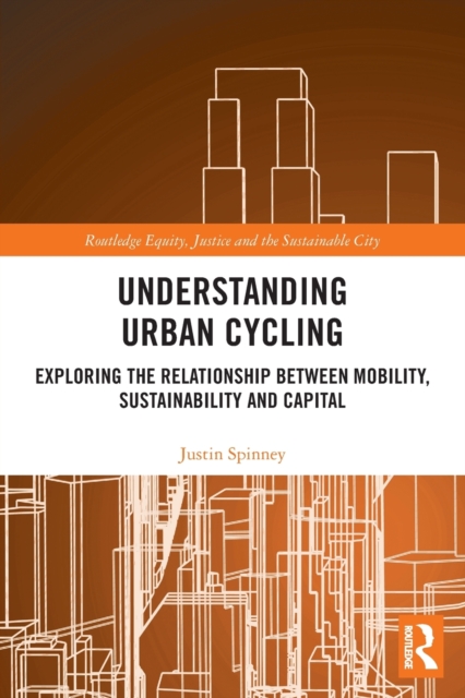 Understanding Urban Cycling : Exploring the Relationship Between Mobility, Sustainability and Capital, Paperback / softback Book