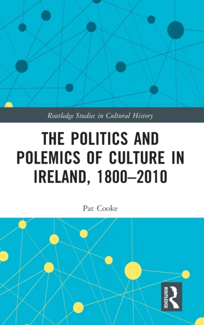 The Politics and Polemics of Culture in Ireland, 1800-2010, Hardback Book