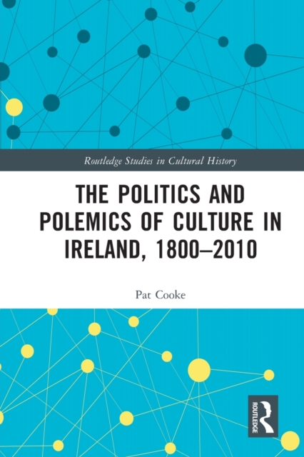 The Politics and Polemics of Culture in Ireland, 1800–2010, Paperback / softback Book