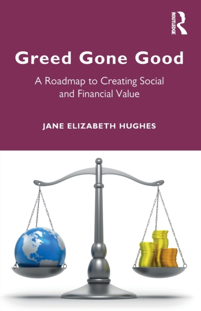 Greed Gone Good : A Roadmap to Creating Social and Financial Value, Paperback / softback Book