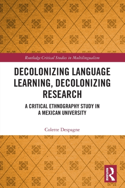 Decolonizing Language Learning, Decolonizing Research : A Critical Ethnography Study in a Mexican University, Paperback / softback Book