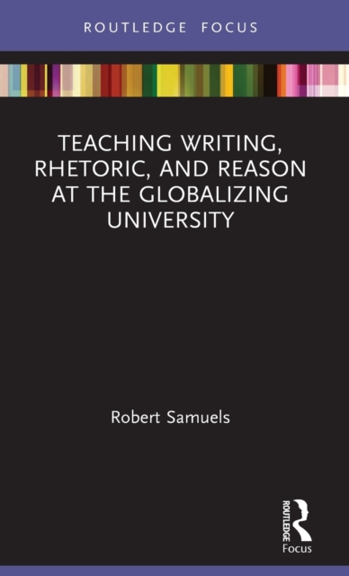Teaching Writing, Rhetoric, and Reason at the Globalizing University, Hardback Book
