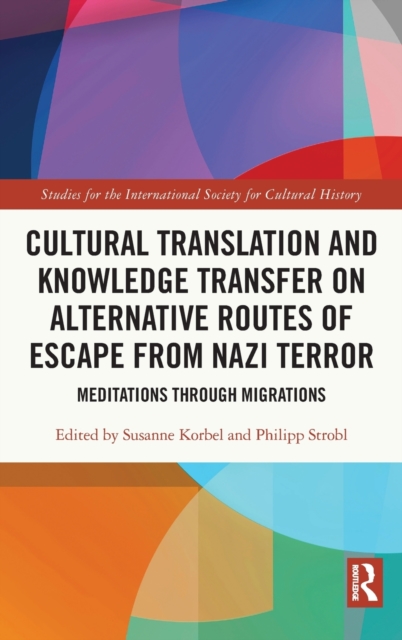 Cultural Translation and Knowledge Transfer on Alternative Routes of Escape from Nazi Terror : Mediations Through Migrations, Hardback Book