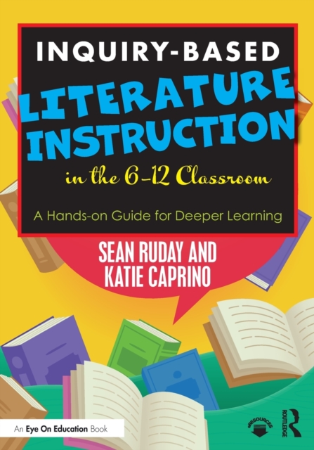 Inquiry-Based Literature Instruction in the 6–12 Classroom : A Hands-on Guide for Deeper Learning, Paperback / softback Book