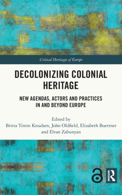 Decolonizing Colonial Heritage : New Agendas, Actors and Practices in and beyond Europe, Hardback Book