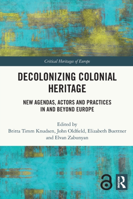 Decolonizing Colonial Heritage : New Agendas, Actors and Practices in and beyond Europe, Paperback / softback Book