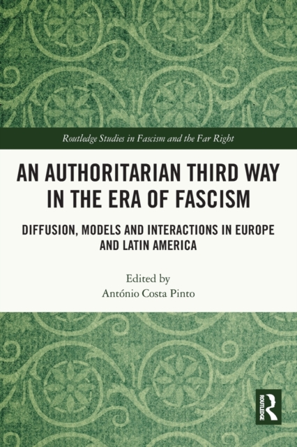 An Authoritarian Third Way in the Era of Fascism : Diffusion, Models and Interactions in Europe and Latin America, Paperback / softback Book