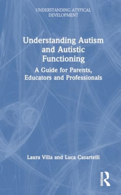 Understanding Autism and Autistic Functioning : A Guide for Parents, Educators and Professionals, Hardback Book