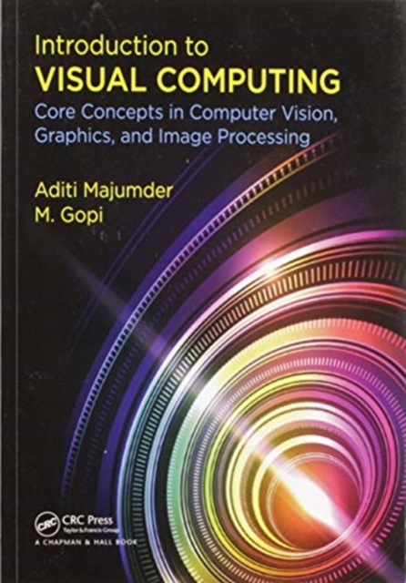 Introduction to Visual Computing : Core Concepts in Computer Vision, Graphics, and Image Processing, Paperback / softback Book