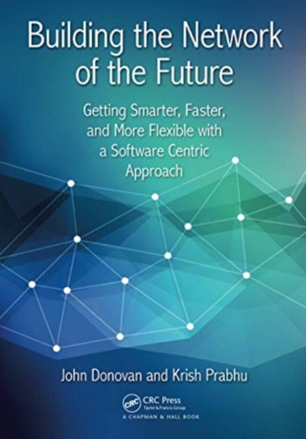 Building the Network of the Future : Getting Smarter, Faster, and More Flexible with a Software Centric Approach, Paperback / softback Book