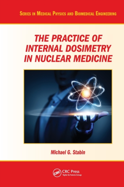 The Practice of Internal Dosimetry in Nuclear Medicine, Paperback / softback Book