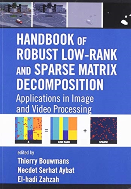 Handbook of Robust Low-Rank and Sparse Matrix Decomposition : Applications in Image and Video Processing, Paperback / softback Book