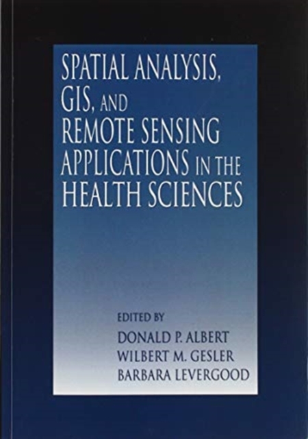 Spatial Analysis, GIS and Remote Sensing : Applications in the Health Sciences, Paperback / softback Book