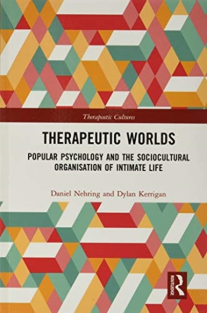 Therapeutic Worlds : Popular Psychology and the Sociocultural Organisation of Intimate Life, Paperback / softback Book