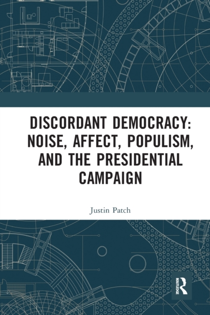 Discordant Democracy: Noise, Affect, Populism, and the Presidential Campaign, Paperback / softback Book
