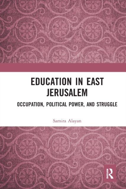 Education in East Jerusalem : Occupation, Political Power, and Struggle, Paperback / softback Book