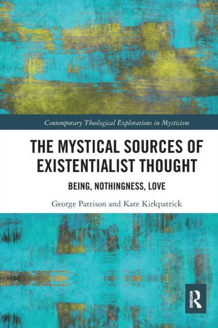 The Mystical Sources of Existentialist Thought : Being, Nothingness, Love, Paperback / softback Book