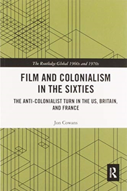 Film and Colonialism in the Sixties : The Anti-Colonialist Turn in the US, Britain, and France, Paperback / softback Book