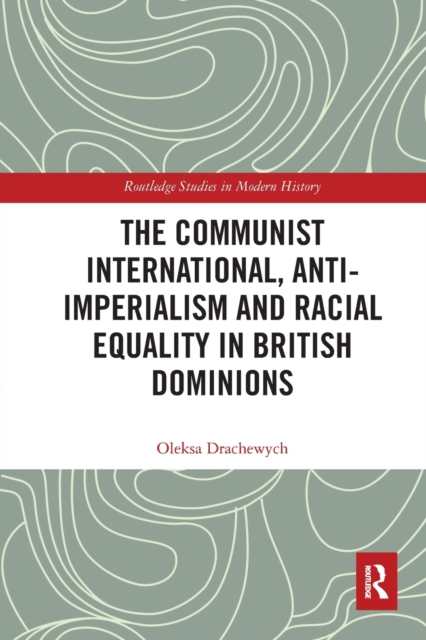 The Communist International, Anti-Imperialism and Racial Equality in British Dominions, Paperback / softback Book