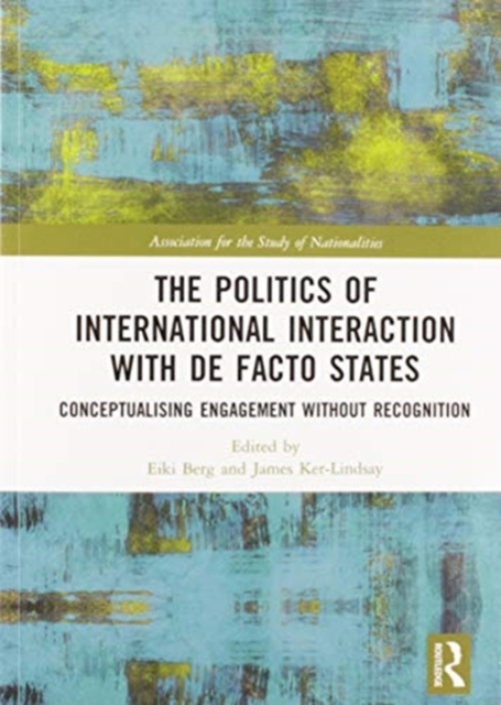 The Politics of International Interaction with de facto States : Conceptualising Engagement without Recognition, Paperback / softback Book