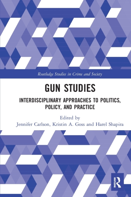Gun Studies : Interdisciplinary Approaches to Politics, Policy, and Practice, Paperback / softback Book