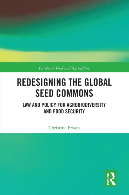 Redesigning the Global Seed Commons : Law and Policy for Agrobiodiversity and Food Security, Paperback / softback Book