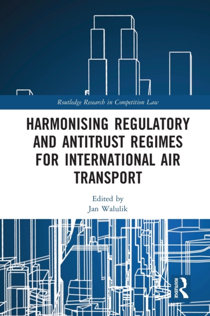 Harmonising Regulatory and Antitrust Regimes for International Air Transport, Paperback / softback Book