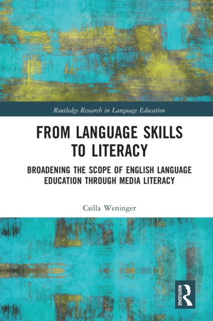 From Language Skills to Literacy : Broadening the Scope of English Language Education Through Media Literacy, Paperback / softback Book