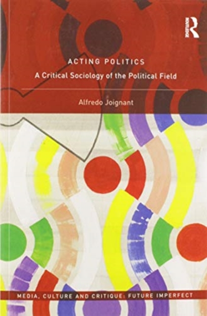 Acting Politics : A Critical Sociology of the Political Field, Paperback / softback Book
