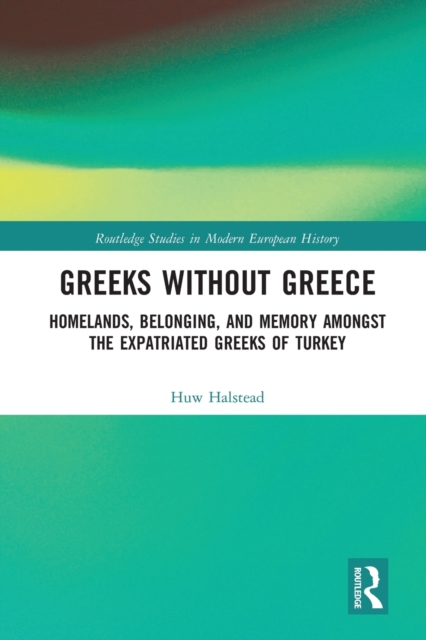 Greeks without Greece : Homelands, Belonging, and Memory amongst the Expatriated Greeks of Turkey, Paperback / softback Book