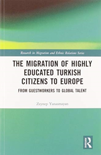 The Migration of Highly Educated Turkish Citizens to Europe : From Guestworkers to Global Talent, Paperback / softback Book