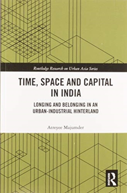 Time, Space and Capital in India : Longing and Belonging in an Urban-Industrial Hinterland, Paperback / softback Book